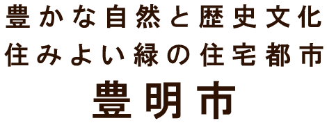 豊かな自然と歴史文化、住みよい緑の住宅都市　豊明市